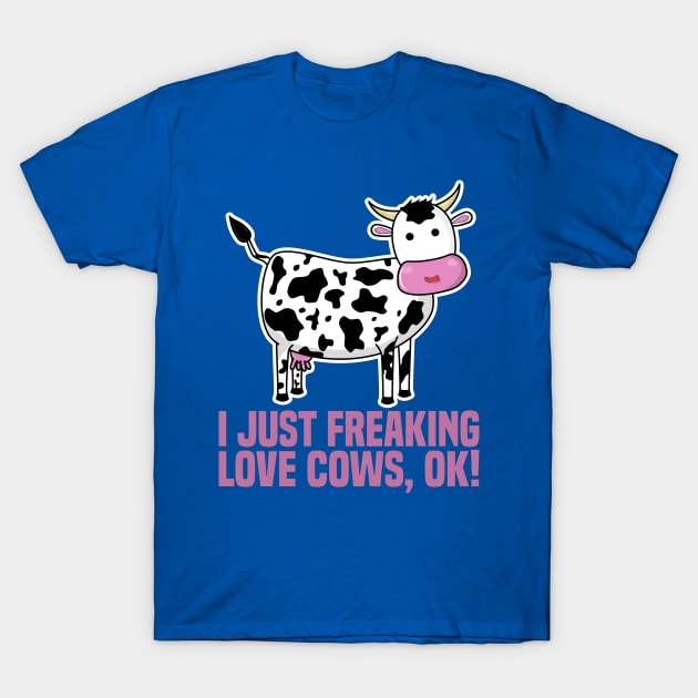 I Just Freaking Love Cows, Ok! T-Shirt by KawaiinDoodle